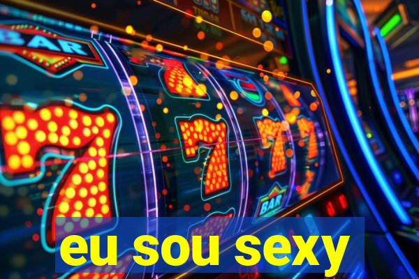 eu sou sexy