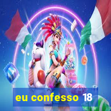 eu confesso 18