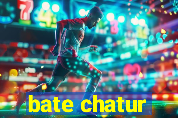 bate chatur