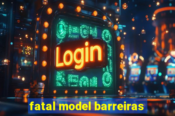 fatal model barreiras