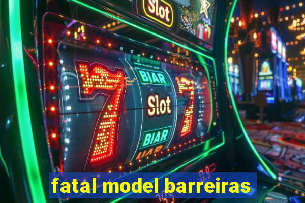 fatal model barreiras