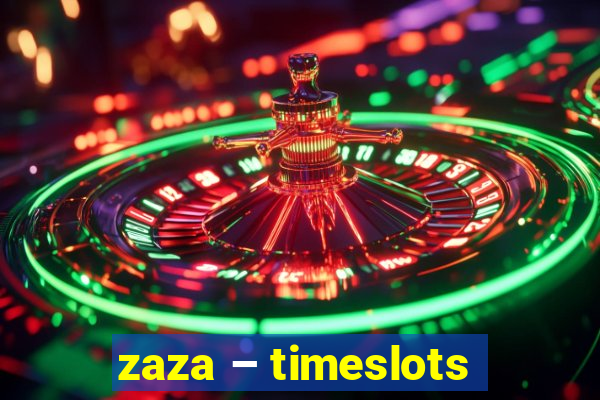 zaza – timeslots