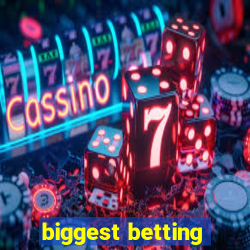 biggest betting