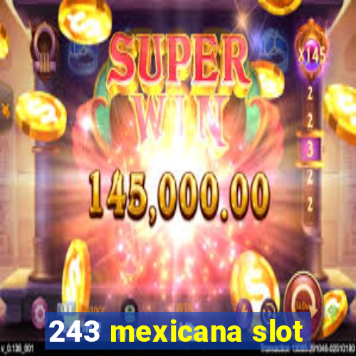 243 mexicana slot