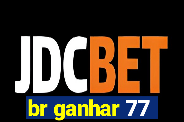 br ganhar 77