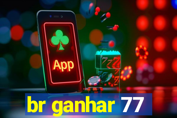 br ganhar 77