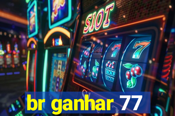 br ganhar 77