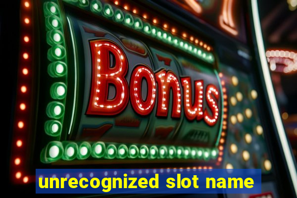 unrecognized slot name