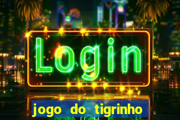 jogo do tigrinho com bonus