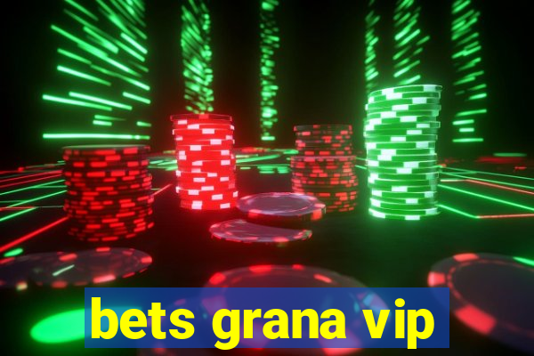 bets grana vip