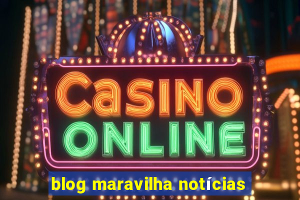 blog maravilha notícias