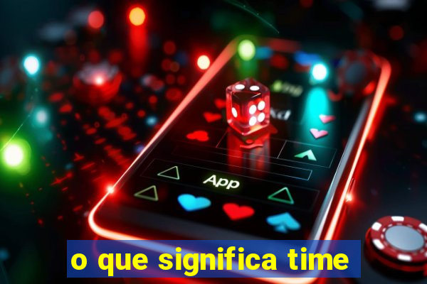 o que significa time