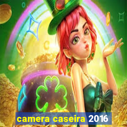 camera caseira 2016