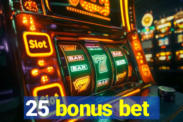 25 bonus bet