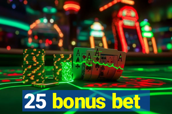 25 bonus bet