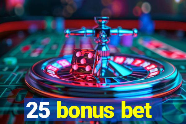 25 bonus bet