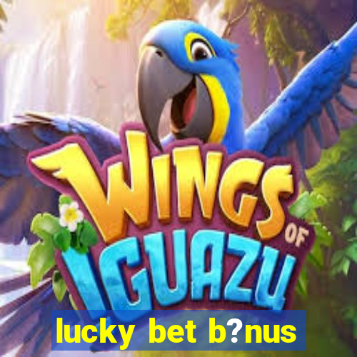 lucky bet b?nus