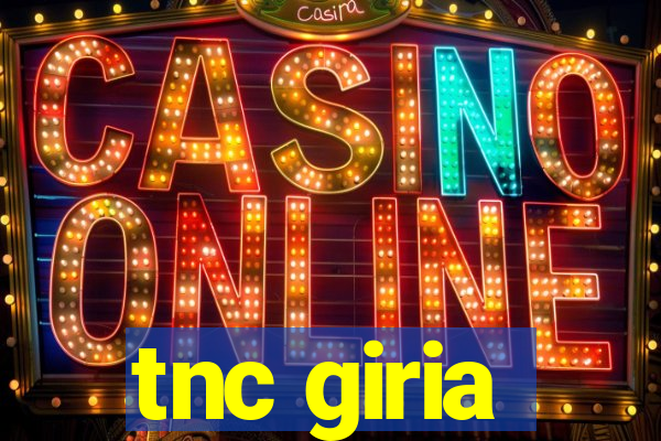 tnc giria