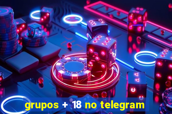 grupos + 18 no telegram