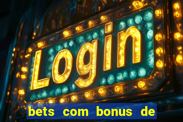 bets com bonus de boas vindas