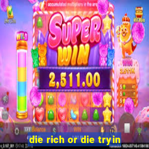 die rich or die tryin