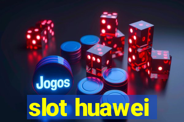 slot huawei