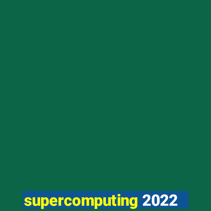 supercomputing 2022