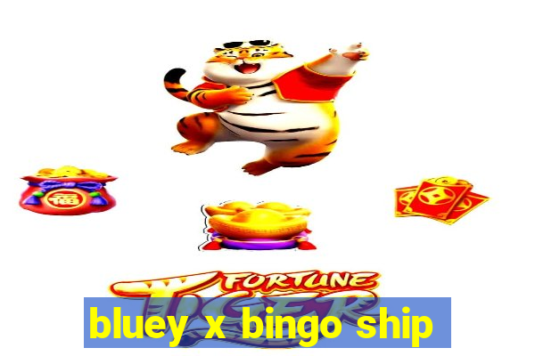 bluey x bingo ship