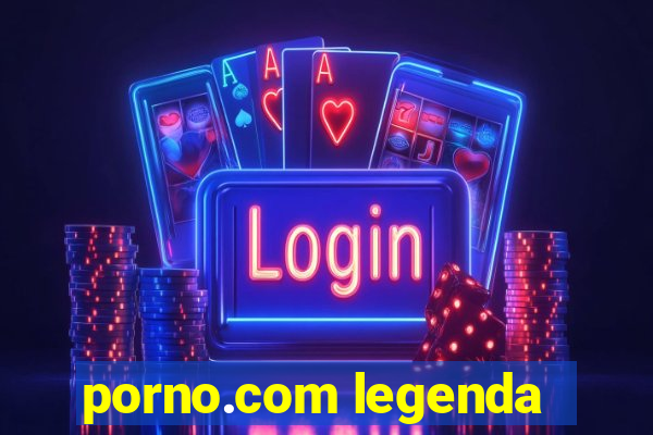 porno.com legenda