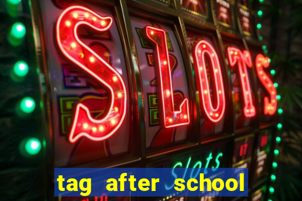 tag after school apk download