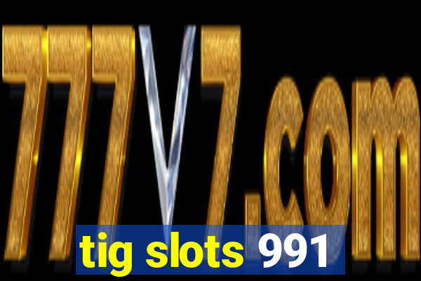 tig slots 991