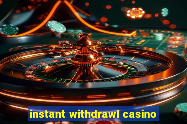 instant withdrawl casino