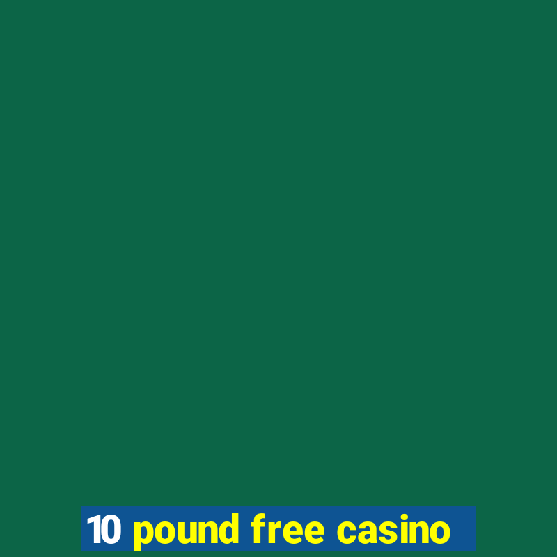 10 pound free casino