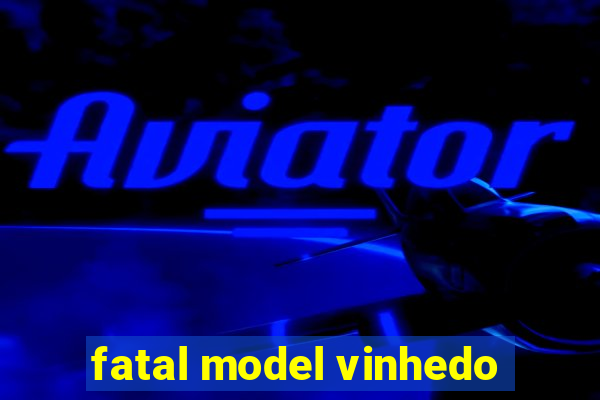 fatal model vinhedo