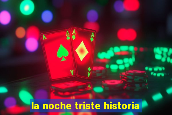 la noche triste historia