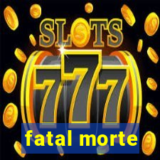 fatal morte