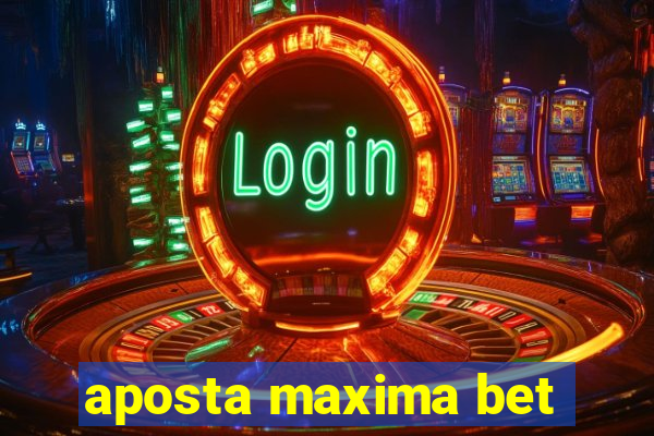 aposta maxima bet