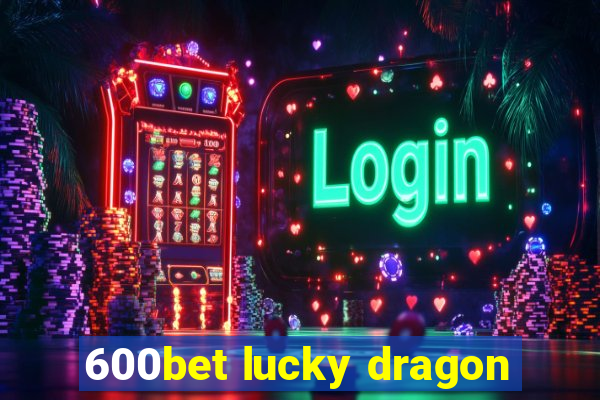 600bet lucky dragon