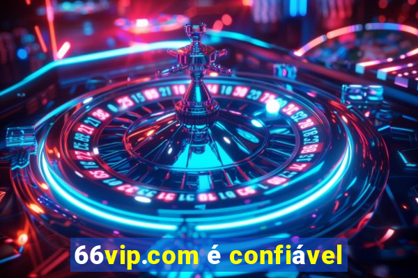 66vip.com é confiável