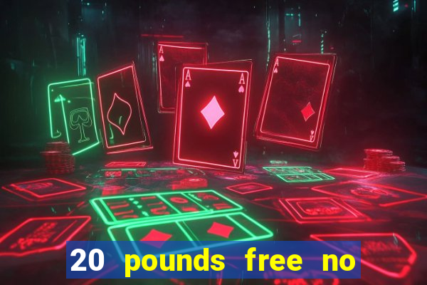 20 pounds free no deposit casino