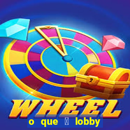 o que 茅 lobby no jogo