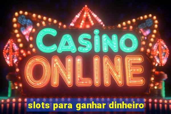 slots para ganhar dinheiro