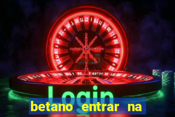 betano entrar na minha conta