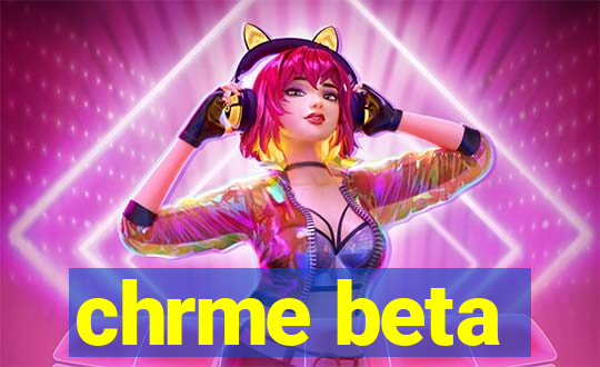 chrme beta