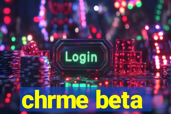 chrme beta