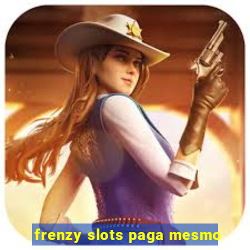 frenzy slots paga mesmo