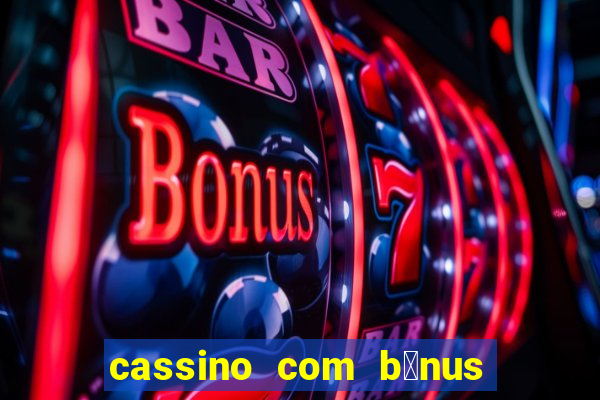 cassino com b么nus gr谩tis no cadastro