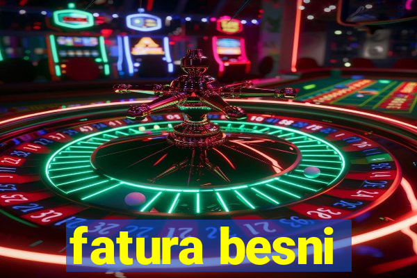 fatura besni