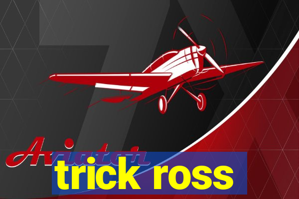 trick ross