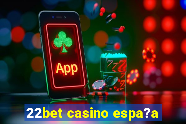 22bet casino espa?a